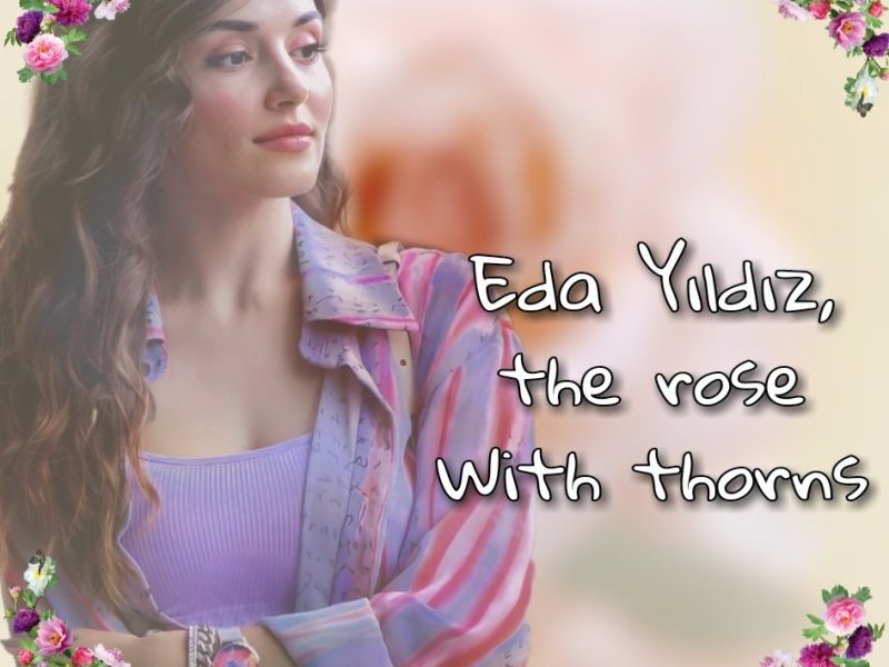Eda Yildiz, the rose with thorns